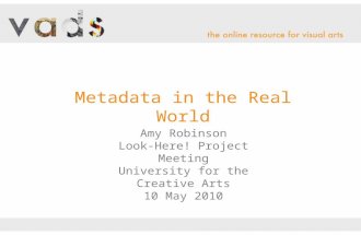 Metadata in the Real World Amy Robinson Look-Here! Project Meeting University for the Creative Arts 10 May 2010.
