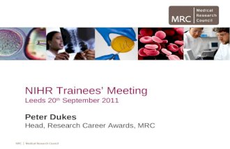 NIHR Trainees Meeting Leeds 20 th September 2011 Peter Dukes Head, Research Career Awards, MRC.