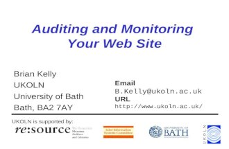 Auditing and Monitoring Your Web Site Brian Kelly UKOLN University of Bath Bath, BA2 7AY UKOLN is supported by: Email B.Kelly@ukoln.ac.uk URL