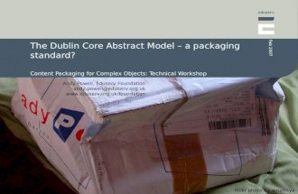 Andy Powell, Eduserv Foundation andy.powell@eduserv.org.uk  Feb 2007 The Dublin Core Abstract Model – a packaging standard?