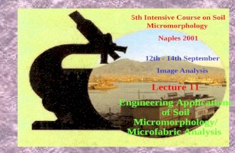 5th Intensive Course on Soil Micromorphology Naples 2001 12th - 14th September Image Analysis Lecture 11 Engineering Applications of Soil Micromorphology