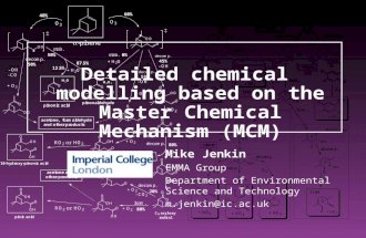Detailed chemical modelling based on the Master Chemical Mechanism (MCM) Mike Jenkin EMMA Group Department of Environmental Science and Technology m.jenkin@ic.ac.uk.