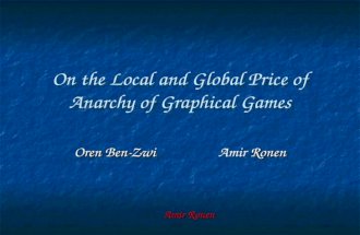 On the Local and Global Price of Anarchy of Graphical Games Oren Ben-Zwi Ronen Oren Ben-ZwiAmir Ronen Amir Ronen.