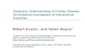 Dieticians Understanding of Coeliac Disease: An Empirical Investigation of Interactional Expertise. Robert Evans 1, and Helen Boyce 2 1 Centre for the.