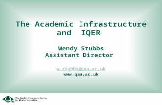 The Academic Infrastructure and IQER Wendy Stubbs Assistant Director w.stubbs@qaa.ac.uk  w.stubbs@qaa.ac.uk.
