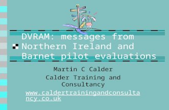 DVRAM: messages from Northern Ireland and Barnet pilot evaluations Martin C Calder Calder Training and Consultancy .