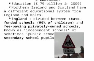 3-Education Education (£ 79 billion in 2009) Northern Ireland and Scotland have a different educational system from England and Wales. England : divided.
