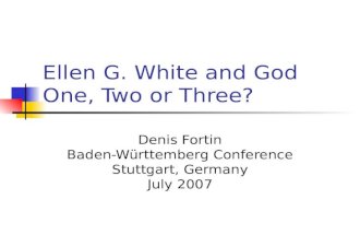Ellen G. White and God One, Two or Three? Denis Fortin Baden-Württemberg Conference Stuttgart, Germany July 2007.