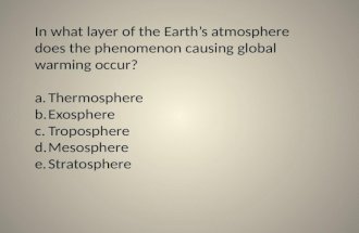 In what layer of the Earths atmosphere does the phenomenon causing global warming occur? a.Thermosphere b.Exosphere c.Troposphere d.Mesosphere e.Stratosphere.