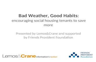 Bad Weather, Good Habits: encouraging social housing tenants to save more Presented by Lemos&Crane and supported by Friends Provident Foundation.