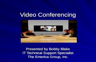 Video Conferencing Presented by Bobby Blake IT Technical Support Specialist The Emerica Group, Inc.