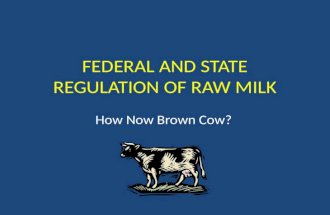 FEDERAL AND STATE REGULATION OF RAW MILK How Now Brown Cow?