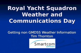 Royal Yacht Squadron Weather and Communications Day Getting non GMDSS Weather Information Tim Thornton.