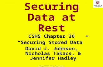 1 Copyright © 2011 M. E. Kabay. All rights reserved. Securing Data at Rest CSH5 Chapter 36 Securing Stored Data David J. Johnson, Nicholas Takacs, & Jennifer.