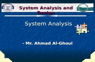 System Analysis System Analysis - Mr. Ahmad Al-Ghoul System Analysis and Design.