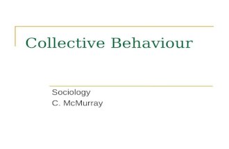 Collective Behaviour Sociology C. McMurray. Collective Behaviour Collective behaviour describes how people behave when they are united by a single short-term.