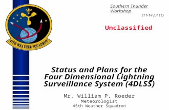 Status and Plans for the Four Dimensional Lightning Surveillance System (4DLSS) Mr. William P. Roeder Meteorologist 45th Weather Squadron Unclassified.