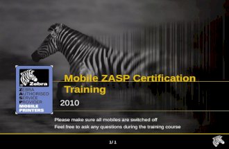 1/1 Mobile ZASP Certification Training 2010 Please make sure all mobiles are switched off Feel free to ask any questions during the training course.
