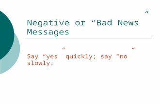 Negative or Bad News Messages Say yes quickly; say no slowly.