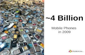 ~4 Billion Mobile Phones in 2009. 1/2 of the world is mobile.