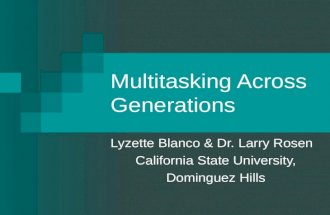 Multitasking Across Generations Lyzette Blanco & Dr. Larry Rosen California State University, Dominguez Hills.