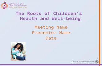 The Roots of Childrens Health and Well-being Meeting Name Presenter Name Date 1.