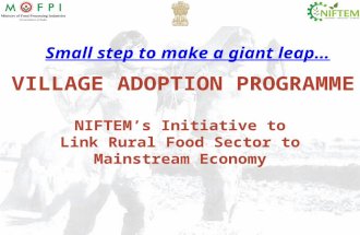 VILLAGE ADOPTION PROGRAMME NIFTEMs Initiative to Link Rural Food Sector to Mainstream Economy Small step to make a giant leap…