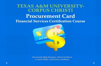 Presented by Nelly Dominguez, PCard Coordinator & Gracie Olalde, Card Services Coordinator TEXAS A&M UNIVERSITY- CORPUS CHRISTI Procurement Card Financial.