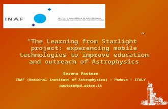 The Learning from Starlight project: experencing mobile technologies to improve education and outreach of Astrophysics Serena Pastore INAF (National Institute.