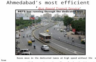 Ahmedabads most efficient Bus Rapid Transit Service Buses move in the dedicated lanes at high speed without the obstruction from vehicles crossing or jay.