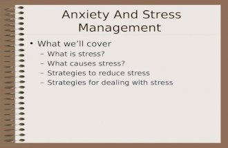 Anxiety And Stress Management What well cover –What is stress? –What causes stress? –Strategies to reduce stress –Strategies for dealing with stress.