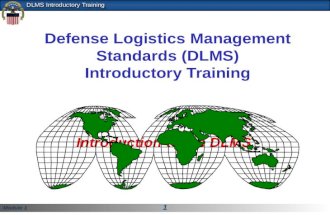 Module 1 1 DLMS Introductory Training Defense Logistics Management Standards (DLMS) Introductory Training Introduction to the DLMS.