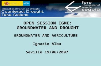 OPEN SESSION IGME: GROUNDWATER AND DROUGHT GROUNDWATER AND AGRICULTURE Ignazio Alba Seville 19/06/2007.