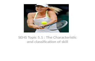 SEHS Topic 5.1 : The Characteristic and classification of skill.