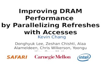 Improving DRAM Performance by Parallelizing Refreshes with Accesses Donghyuk Lee, Zeshan Chishti, Alaa Alameldeen, Chris Wilkerson, Yoongu Kim, Onur Mutlu.