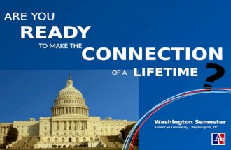 ARE YOU READY TO MAKE THE CONNECTION OF A LIFETIME Washington Semester American University · Washington, DC.