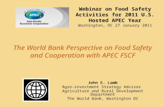 The World Bank Perspective on Food Safety and Cooperation with APEC FSCF John E. Lamb Agro-investment Strategy Advisor Agriculture and Rural Development.