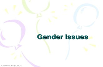 Gender Issues © Robert J. Atkins, Ph.D.. What is sex vs. gender? Sex = biological Gender = psychosocial (cultural)