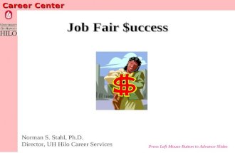 Career Center Job Fair $uccess Norman S. Stahl, Ph.D. Director, UH Hilo Career Services Press Left Mouse Button to Advance Slides.