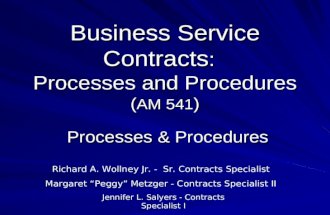 Business Service Contracts : Processes and Procedures ( AM 541 ) Processes & Procedures Richard A. Wollney Jr. - Sr. Contracts Specialist Margaret Peggy.