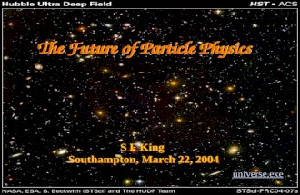 1 The Future of Particle Physics S F King Southampton, March 22, 2004 S F King Southampton, March 22, 2004 universe.exe.