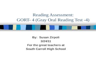 Reading Assessment: GORT- 4 (Gray Oral Reading Test -4) By: Susan Zirpoli 3/24/11 For the great teachers at South Carroll High School.