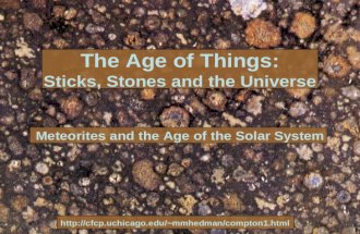 The Age of Things: Sticks, Stones and the Universe Meteorites and the Age of the Solar System mmhedman/compton1.html.