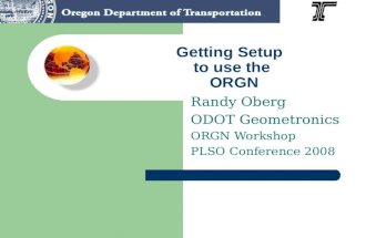 Getting Setup to use the ORGN Randy Oberg ODOT Geometronics ORGN Workshop PLSO Conference 2008.