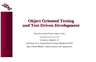Object Oriented Testing and Test-Driven Development Based on notes from James Gain (jgain@cs.uct.ac.za)jgain@cs.uct.ac.za Larman, chapter 21 and notes.