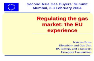 Katrien Prins Electricity and Gas Unit DG Energy and Transport European Commission Second Asia Gas Buyers Summit Mumbai, 2-3 February 2004 Regulating the.