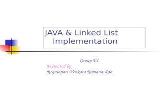 JAVA & Linked List Implementation Group VI Presented by Regulapati Venkata Ramana Rao.