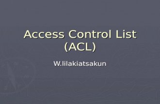 Access Control List (ACL) W.lilakiatsakun. ACL Fundamental Introduction to ACLs Introduction to ACLs How ACLs work How ACLs work Creating ACLs Creating.
