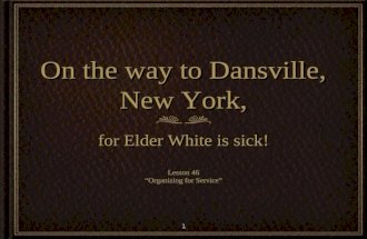1 On the way to Dansville, New York, for Elder White is sick! Lesson 46 Organizing for Service for Elder White is sick! Lesson 46 Organizing for Service.