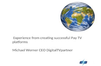Experience from creating successful Pay TV platforms Michael Werner CEO DigitalTVpartner.